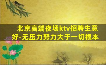 北京高端夜场ktv招聘生意好-无压力努力大于一切根本